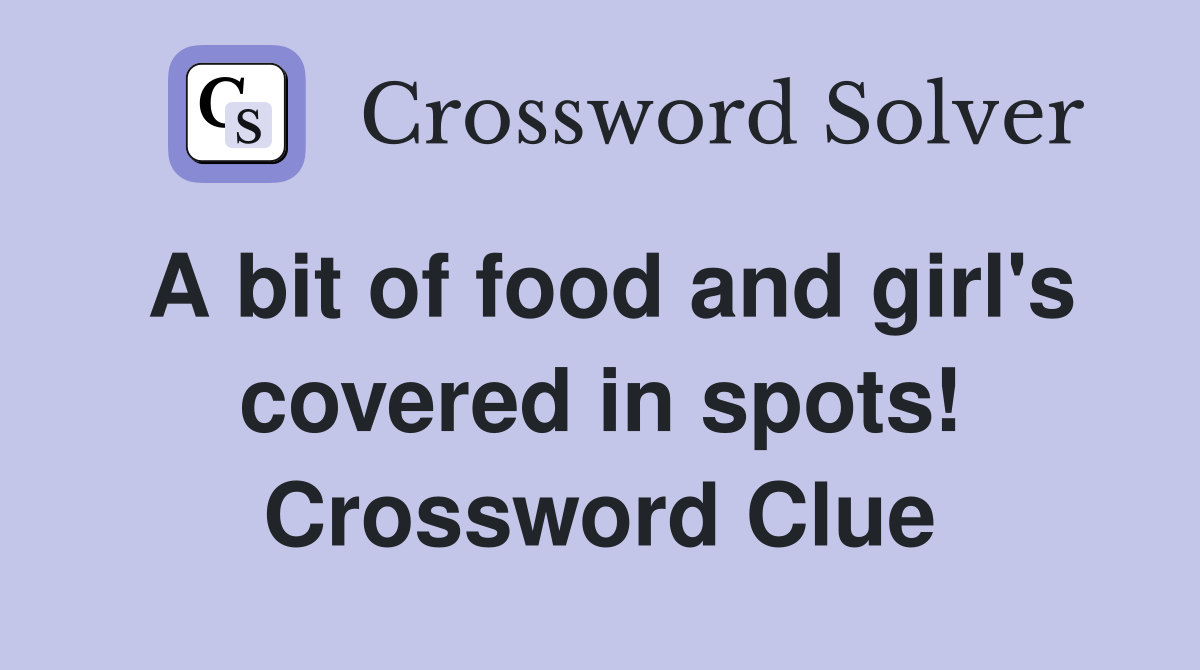 A bit of food and girl's covered in spots! Crossword Clue Answers